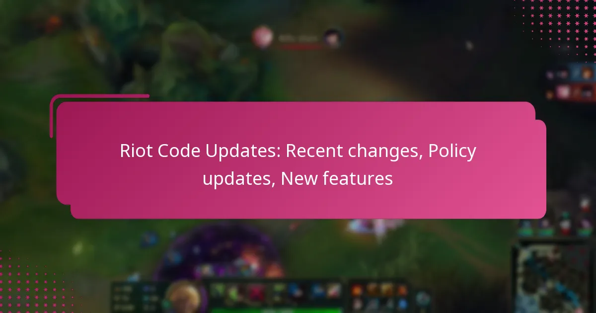 Riot Code Updates: Recent changes, Policy updates, New features
