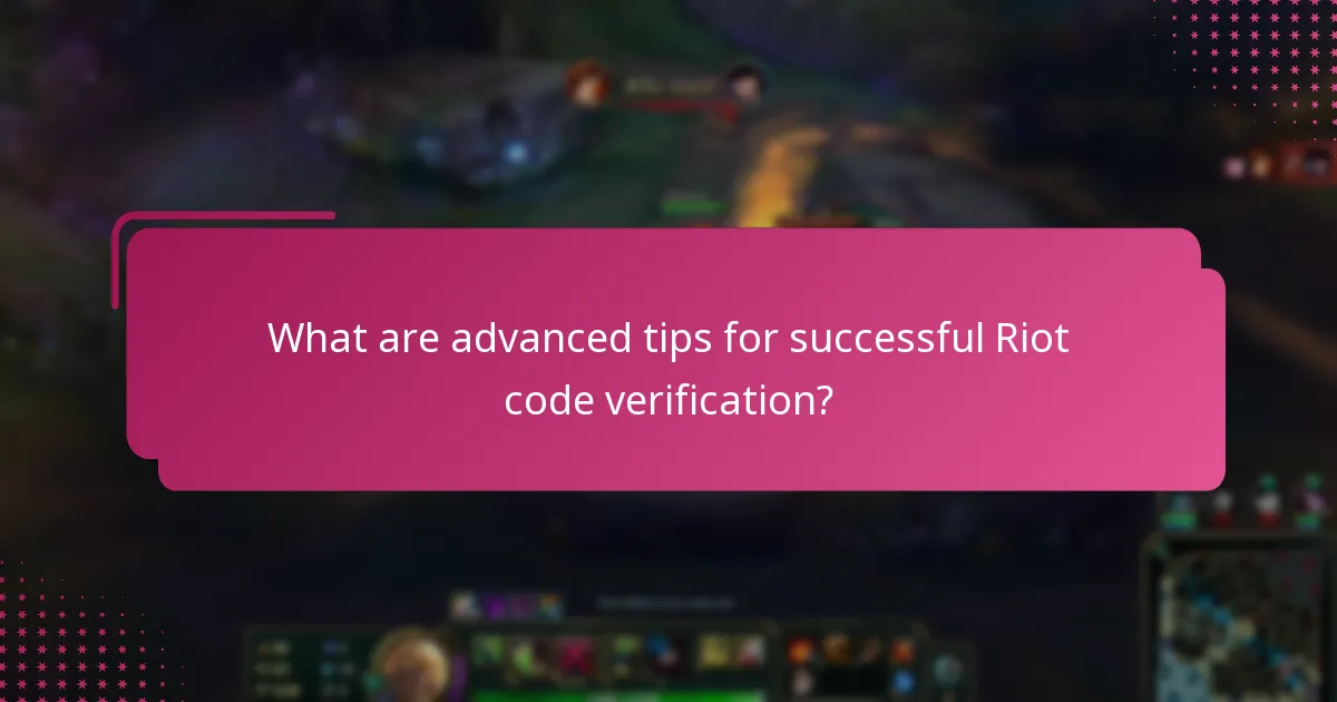 What are advanced tips for successful Riot code verification?